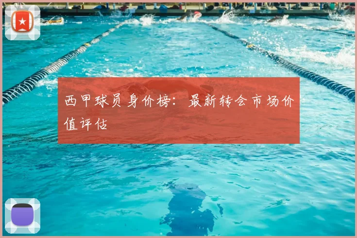 西甲球员身价榜：最新转会市场价值评估