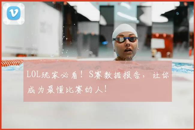 LOL玩家必看！S赛数据报告，让你成为最懂比赛的人！