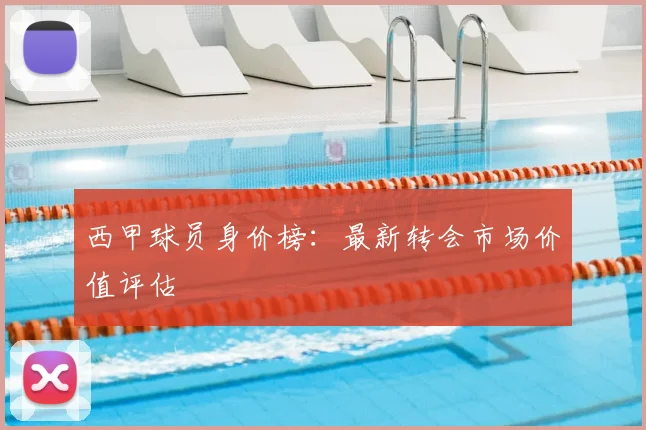 西甲球员身价榜：最新转会市场价值评估