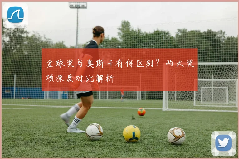 金球奖与奥斯卡有何区别？两大奖项深度对比解析
