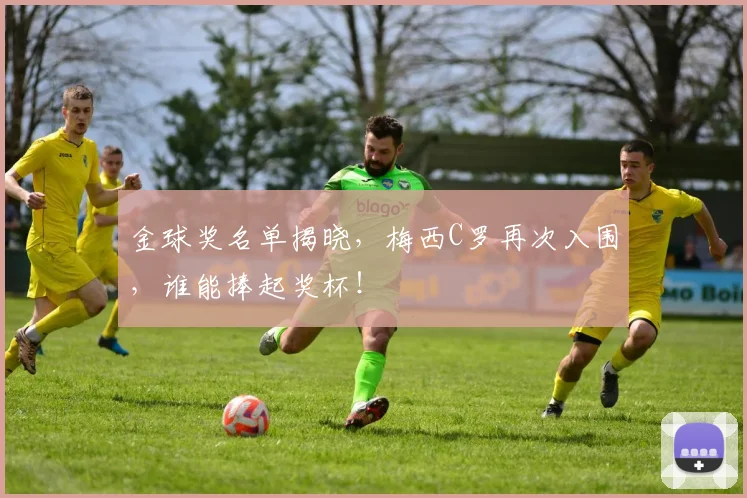 金球奖名单揭晓，梅西C罗再次入围，谁能捧起奖杯！