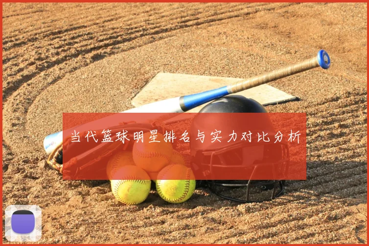 当代篮球明星排名与实力对比分析