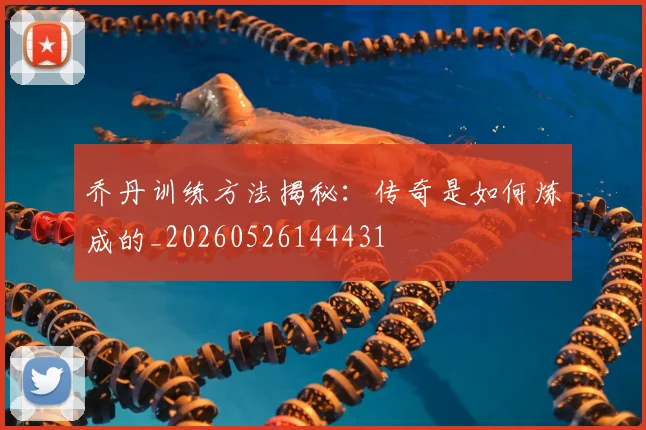 乔丹训练方法揭秘：传奇是如何炼成的_20260526144431
